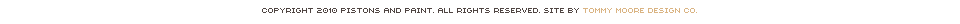 Copyright 2008 Pistons and Paint. Site by Tommy Moore Design Co.